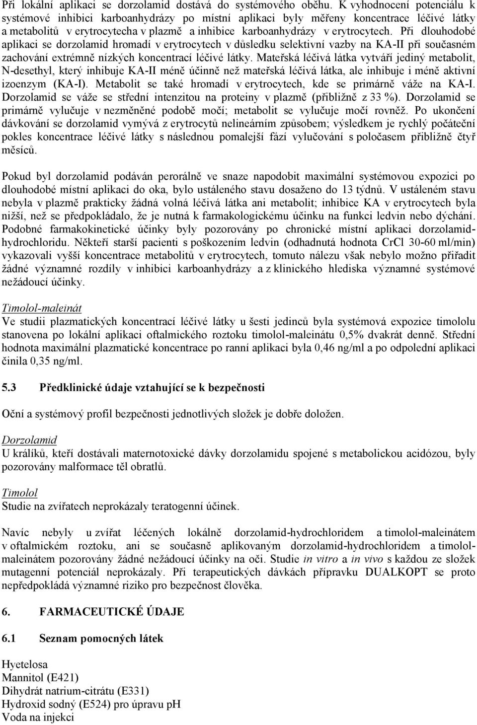 Při dlouhodobé aplikaci se dorzolamid hromadí v erytrocytech v důsledku selektivní vazby na KA-II při současném zachování extrémně nízkých koncentrací léčivé látky.