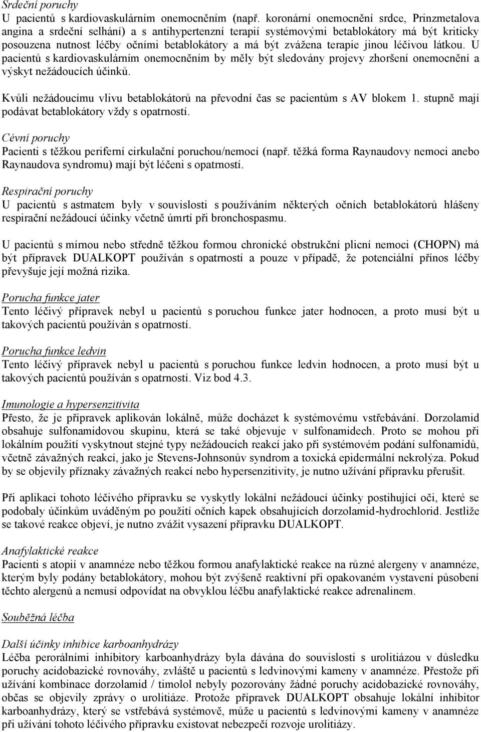 terapie jinou léčivou látkou. U pacientů s kardiovaskulárním onemocněním by měly být sledovány projevy zhoršení onemocnění a výskyt nežádoucích účinků.