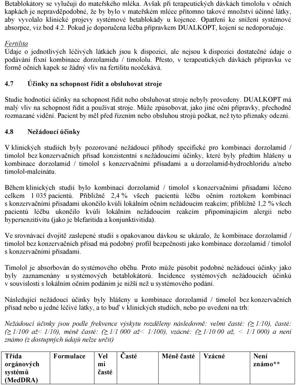 u kojence. Opatření ke snížení systémové absorpce, viz bod 4.2. Pokud je doporučena léčba přípravkem DUALKOPT, kojení se nedoporučuje.