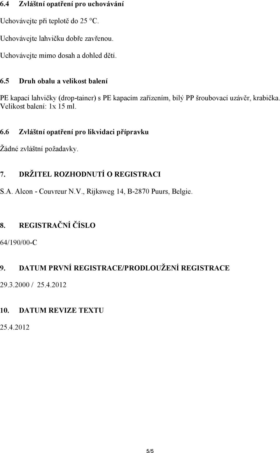 6.6 Zvláštní opatření pro likvidaci přípravku Žádné zvláštní požadavky. 7. DRŽITEL ROZHODNUTÍ O REGISTRACI S.A. Alcon - Couvreur N.V.