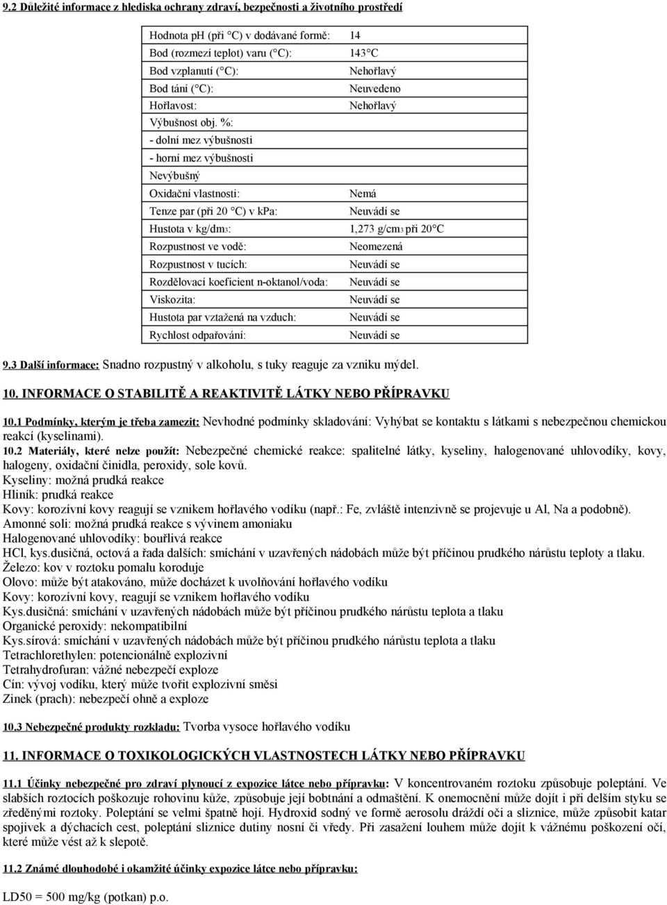 %: - dolní mez výbušnosti - horní mez výbušnosti Nevýbušný Oxidační vlastnosti: Tenze par (při 20 C) v kpa: Nehořlavý Neuvedeno Nehořlavý Nemá Hustota v kg/dm3: 1,273 g/cm3 při 20 C Rozpustnost ve