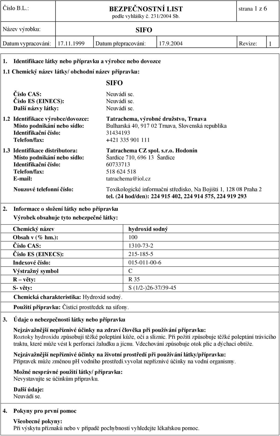 901 111 1.3 Identifikace distributora: Tatrachema CZ spol. s.r.o. Hodonín Místo podnikání nebo sídlo: Šardice 710, 696 13 Šardice Identifikační číslo: 60733713 Telefon/fax: 518 624 518 E-mail: tatrachema@iol.