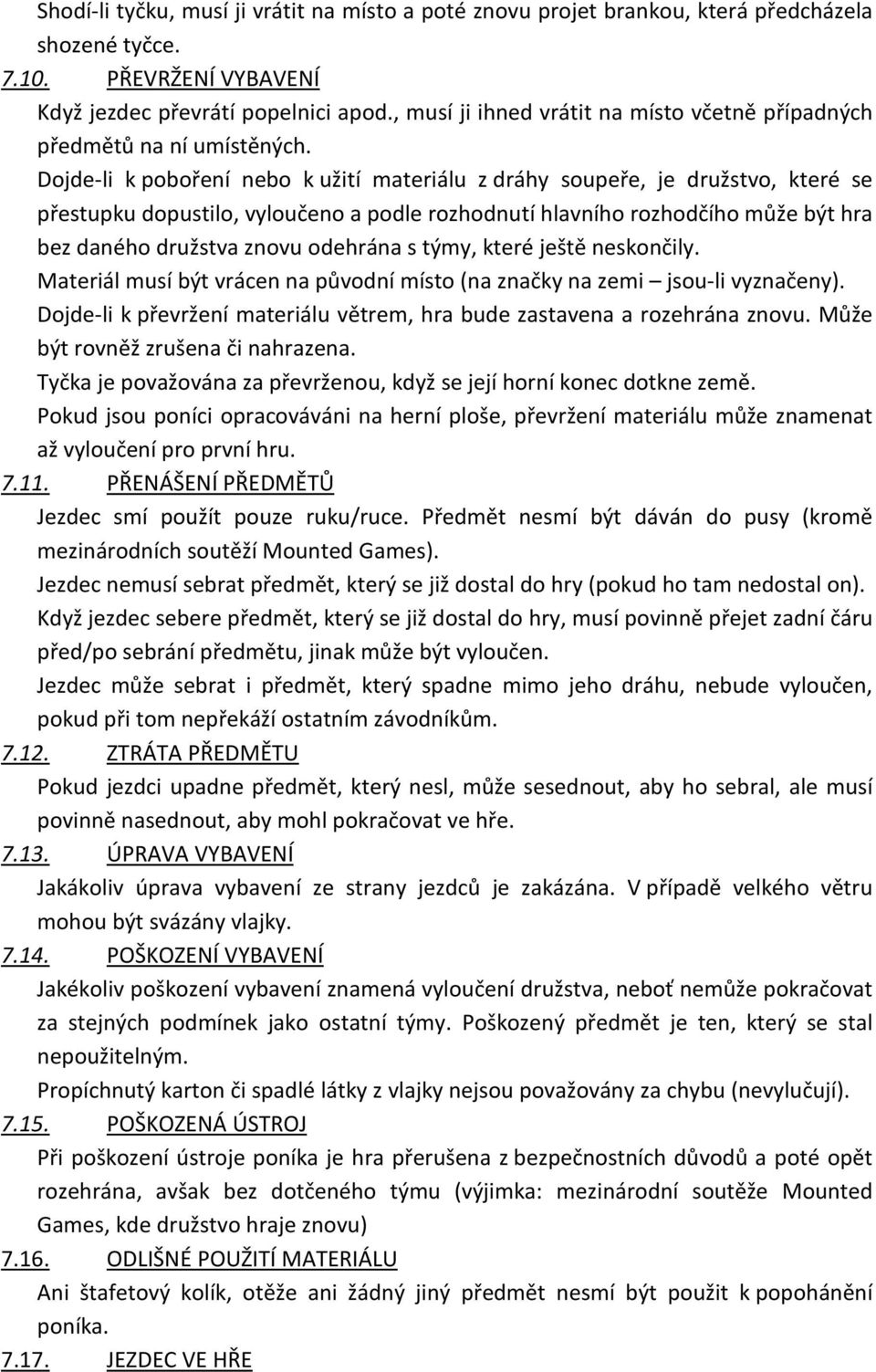 Dojde-li k poboření nebo k užití materiálu z dráhy soupeře, je družstvo, které se přestupku dopustilo, vyloučeno a podle rozhodnutí hlavního rozhodčího může být hra bez daného družstva znovu odehrána