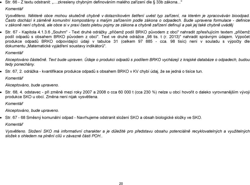 Bude upravena formulace - definice v zákoně není chybná, ale obce si v praxi často pletou pojmy ze zákona a chybně zařízení definují a pak jej také chybně uváděj Str. 67 - Kapitola 4.1.3.