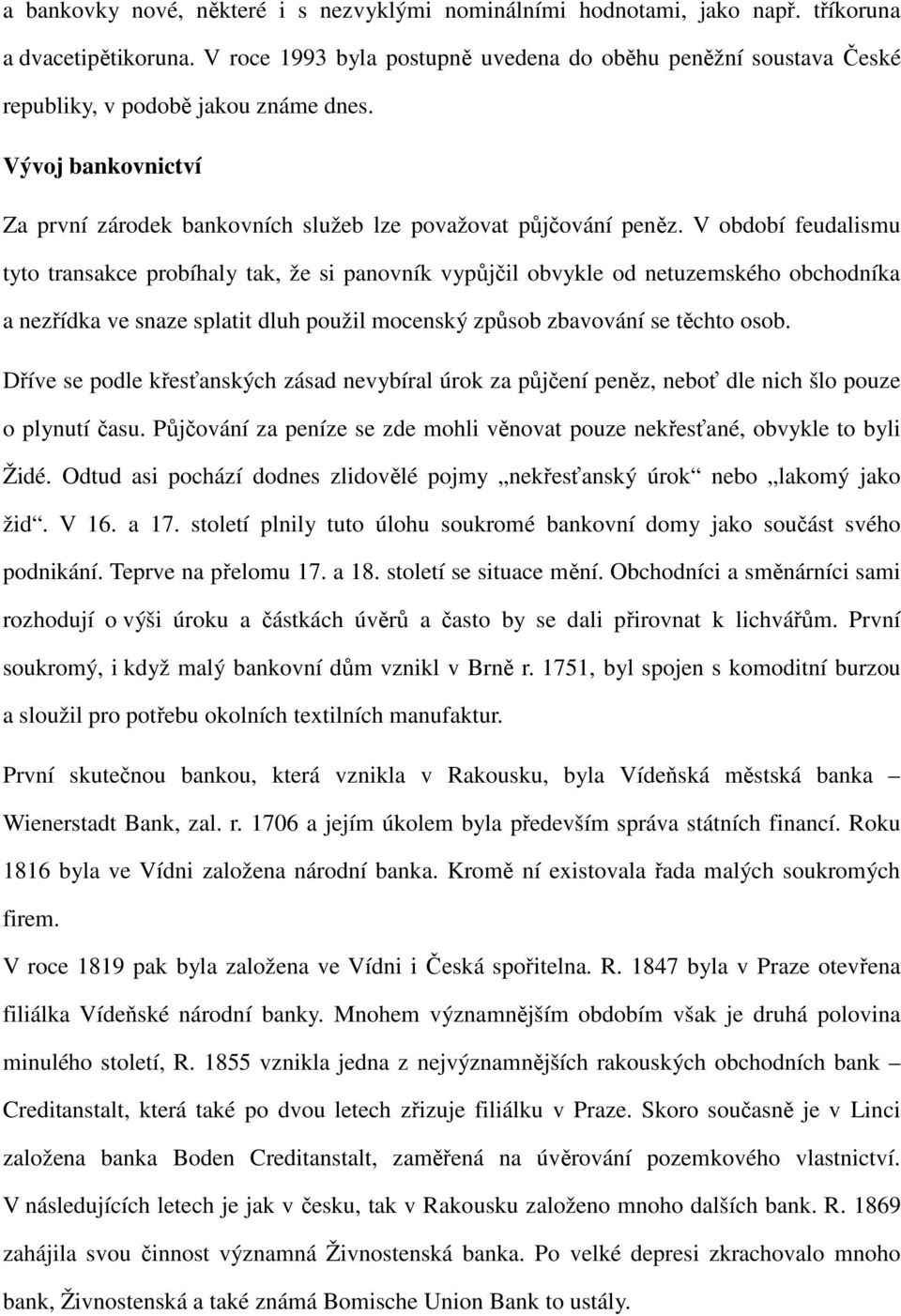 V období feudalismu tyto transakce probíhaly tak, že si panovník vypůjčil obvykle od netuzemského obchodníka a nezřídka ve snaze splatit dluh použil mocenský způsob zbavování se těchto osob.