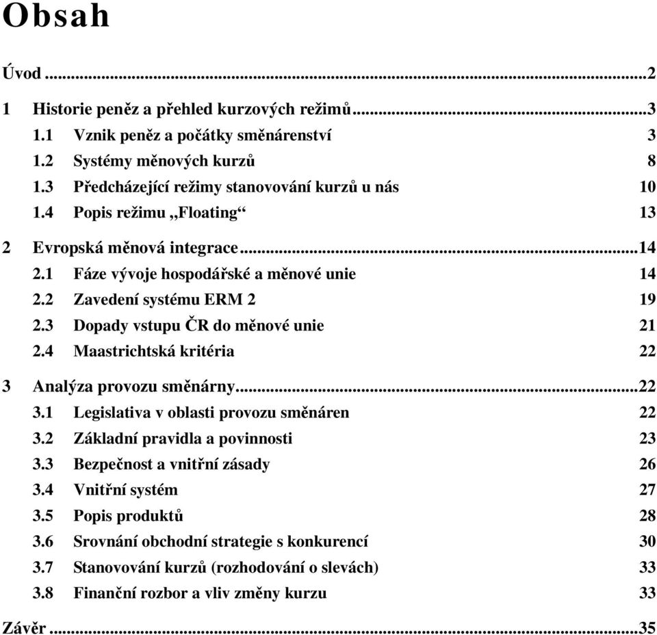 2 Zavedení systému ERM 2 19 2.3 Dopady vstupu ČR do měnové unie 21 2.4 Maastrichtská kritéria 22 3 Analýza provozu směnárny...22 3.1 Legislativa v oblasti provozu směnáren 22 3.