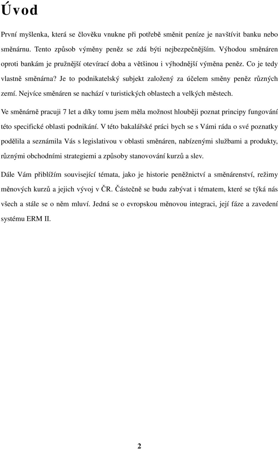 Nejvíce směnáren se nachází v turistických oblastech a velkých městech. Ve směnárně pracuji 7 let a díky tomu jsem měla možnost hlouběji poznat principy fungování této specifické oblasti podnikání.