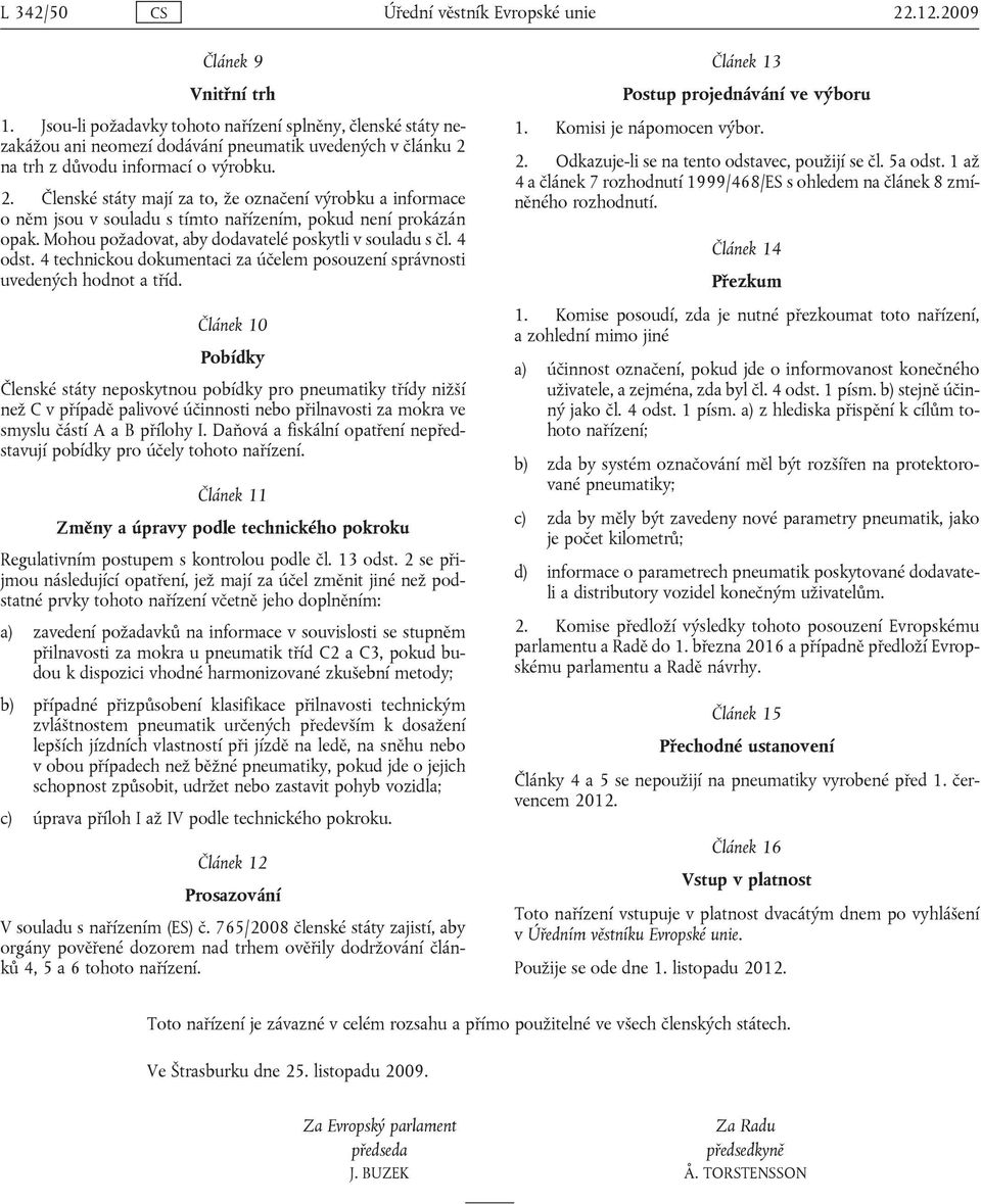 na trh z důvodu informací o výrobku. 2. Členské státy mají za to, že označení výrobku a informace o něm jsou v souladu s tímto nařízením, pokud není prokázán opak.