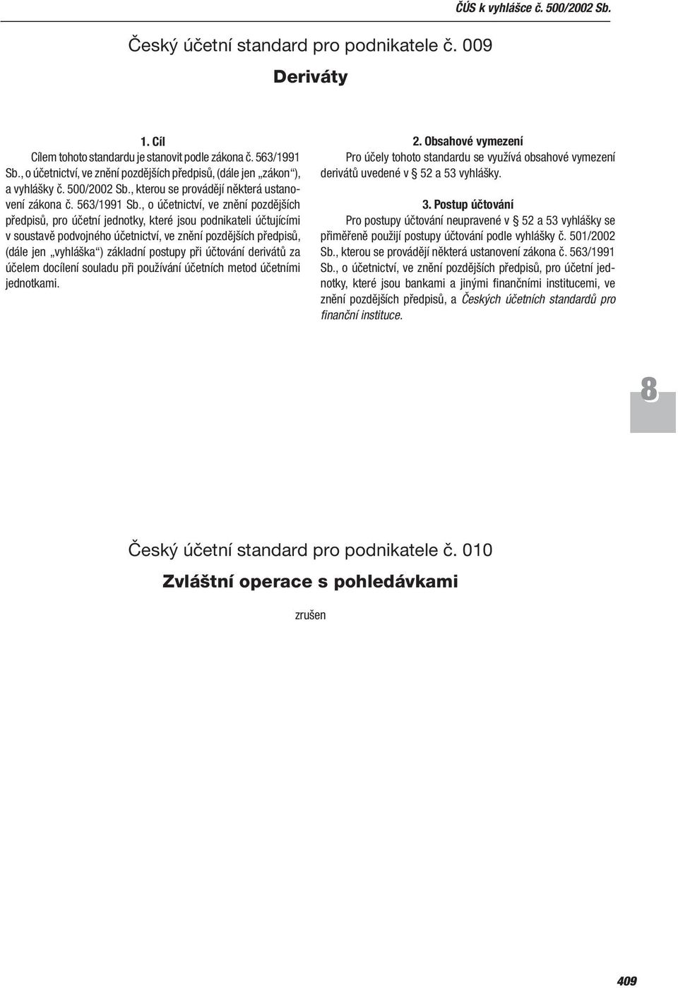 , o účetnictví, ve znění pozdějších předpisů, pro účetní jednotky, které jsou podnikateli účtujícími v soustavě podvojného účetnictví, ve znění pozdějších předpisů, (dále jen vyhláška ) základní