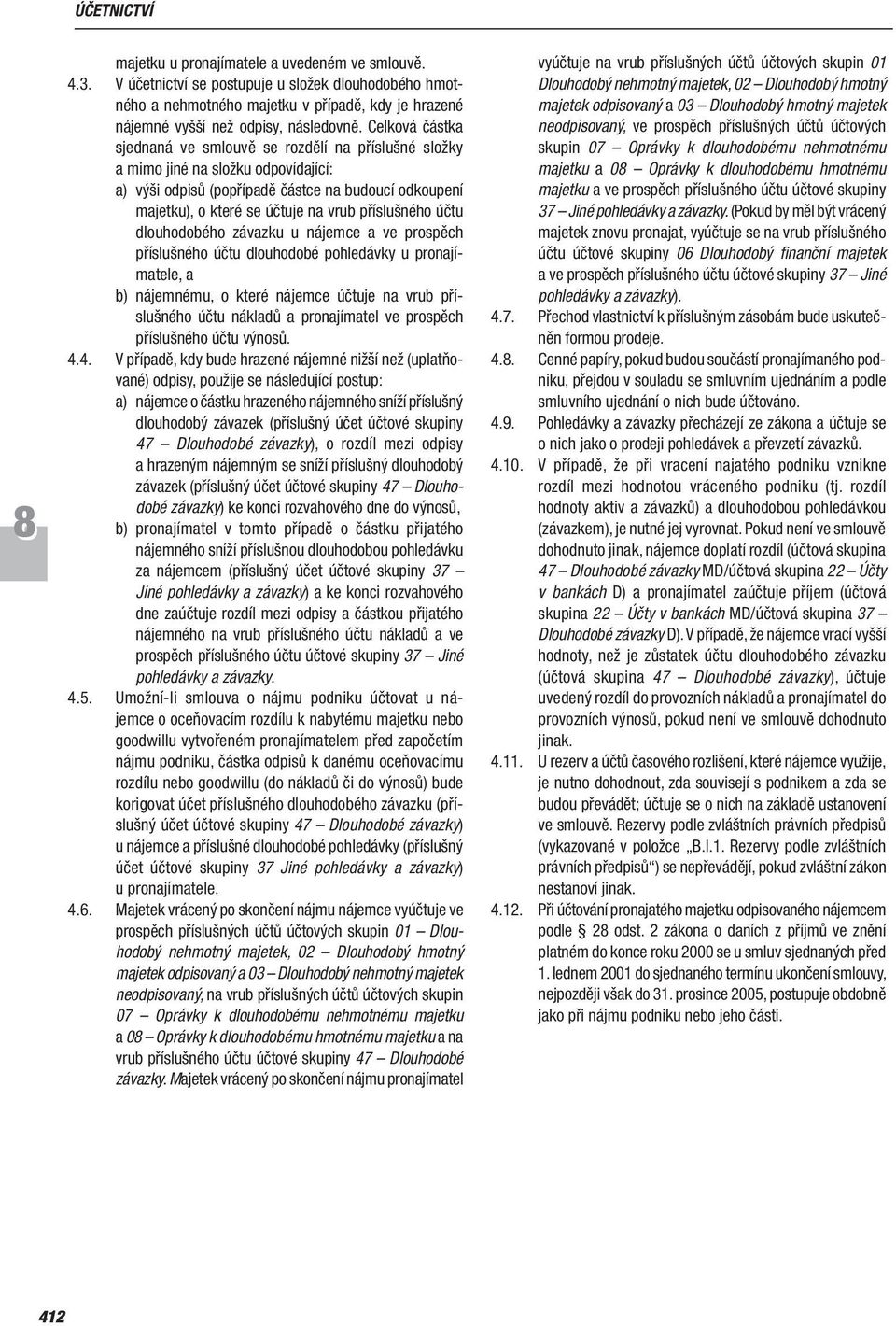 Celková částka sjednaná ve smlouvě se rozdělí na příslušné složky a mimo jiné na složku odpovídající: a) výši odpisů (popřípadě částce na budoucí odkoupení majetku), o které se účtuje na vrub