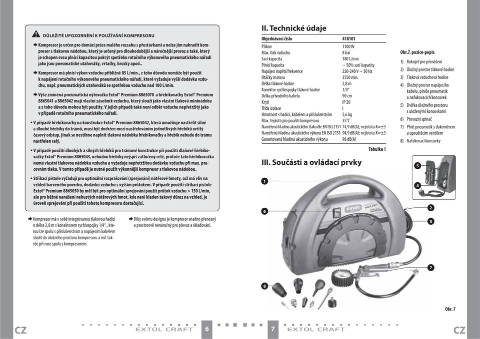 . Kompresor má plnící výkon vzduchu přibližně 85 L/min., z toho důvodu nemůže být použit k napájení rotačního výkonového pneumatického nářadí, které vyžaduje vyšší dodávku vzduchu, např.