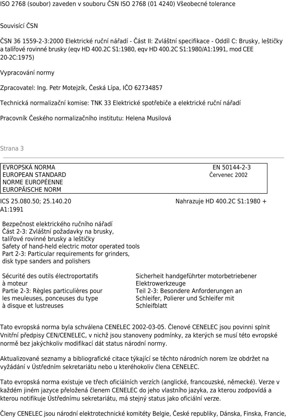 Petr Motejzík, Česká Lípa, IČO 62734857 Technická normalizační komise: TNK 33 Elektrické spotřebiče a elektrické ruční nářadí Pracovník Českého normalizačního institutu: Helena Musilová Strana 3