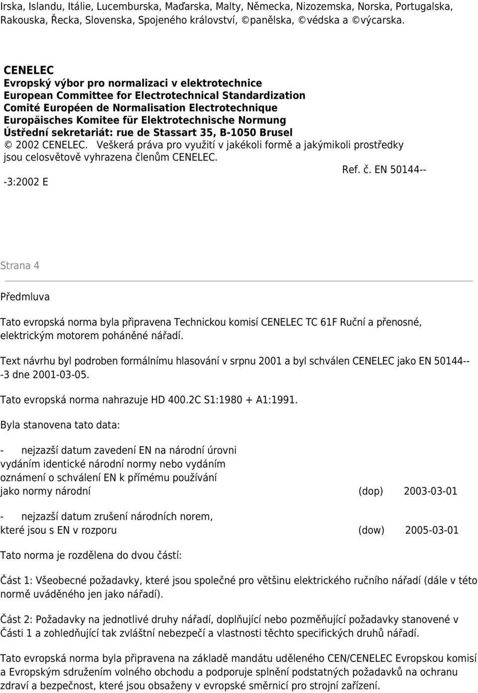 Elektrotechnische Normung Ústřední sekretariát: rue de Stassart 35, B-1050 Brusel 2002 CENELEC.