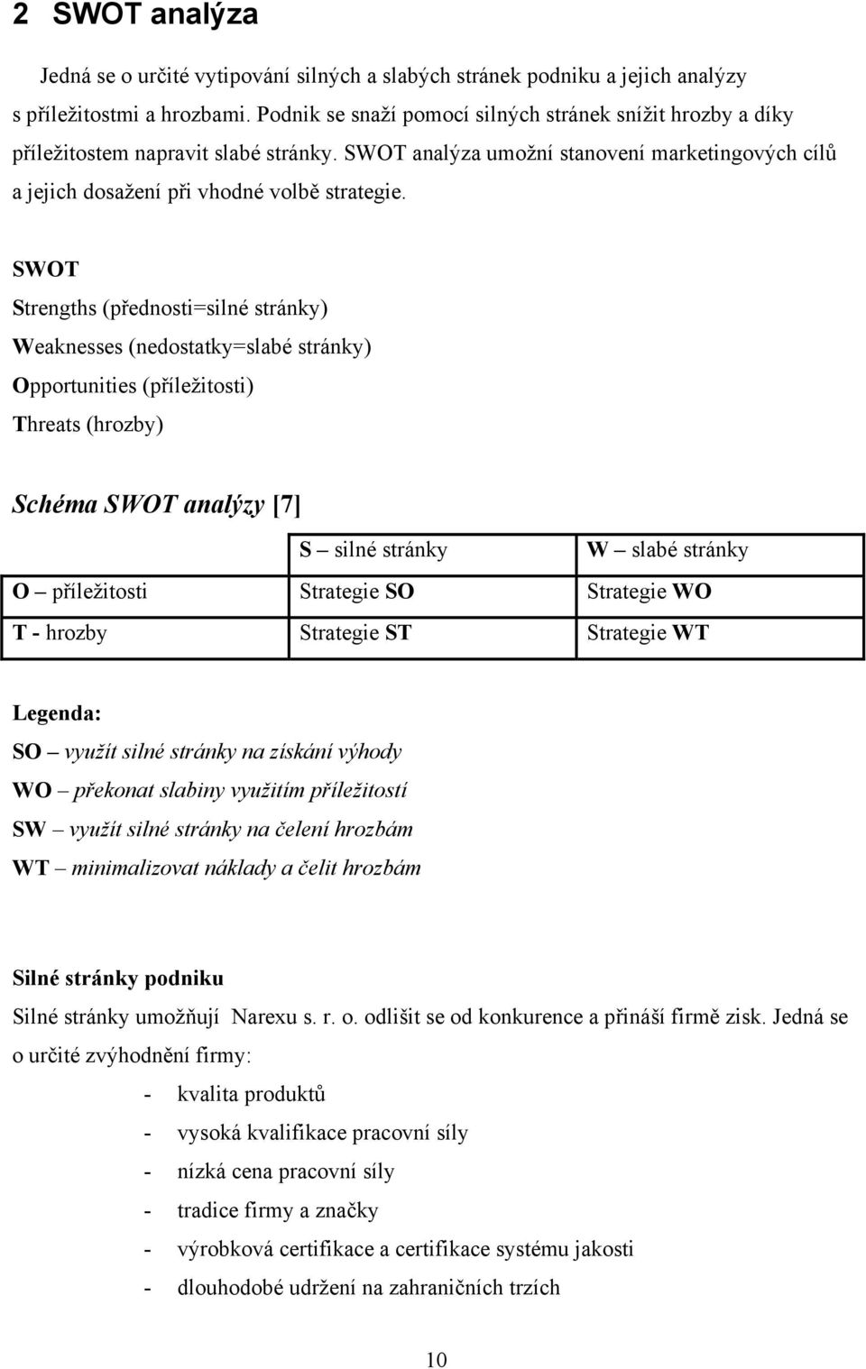 SWOT Strengths (přednosti=silné stránky) Weaknesses (nedostatky=slabé stránky) Opportunities (příležitosti) Threats (hrozby) Schéma SWOT analýzy [7] S silné stránky W slabé stránky O příležitosti