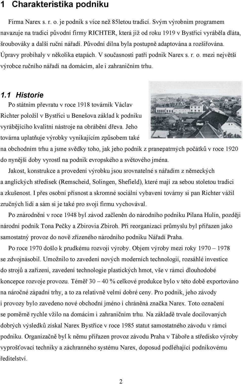 Původní dílna byla postupně adaptována a rozšiřována. Úpravy probíhaly v několika etapách. V současnosti patří podnik Narex s. r. o.