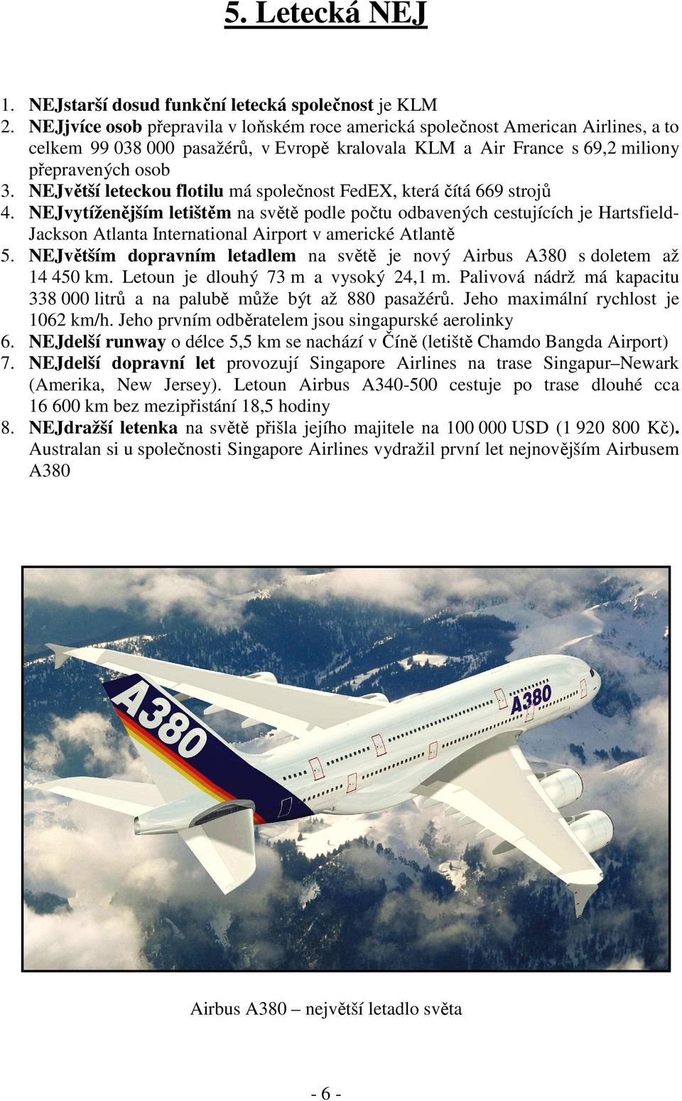 NEJvětší leteckou flotilu má společnost FedEX, která čítá 669 strojů 4.