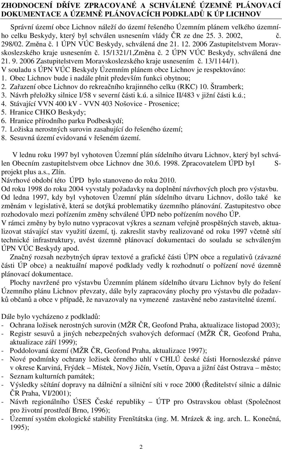 15/1321/1,Změna č. 2 ÚPN VÚC Beskydy, schválená dne 21. 9. 2006 Zastupitelstvem Moravskoslezského kraje usnesením č. 13/1144/1).