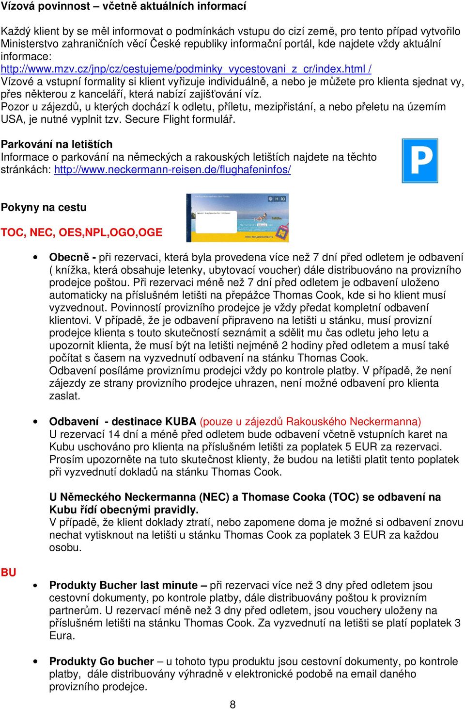 html / Vízové a vstupní formality si klient vyřizuje individuálně, a nebo je můžete pro klienta sjednat vy, přes některou z kanceláří, která nabízí zajišťování víz.