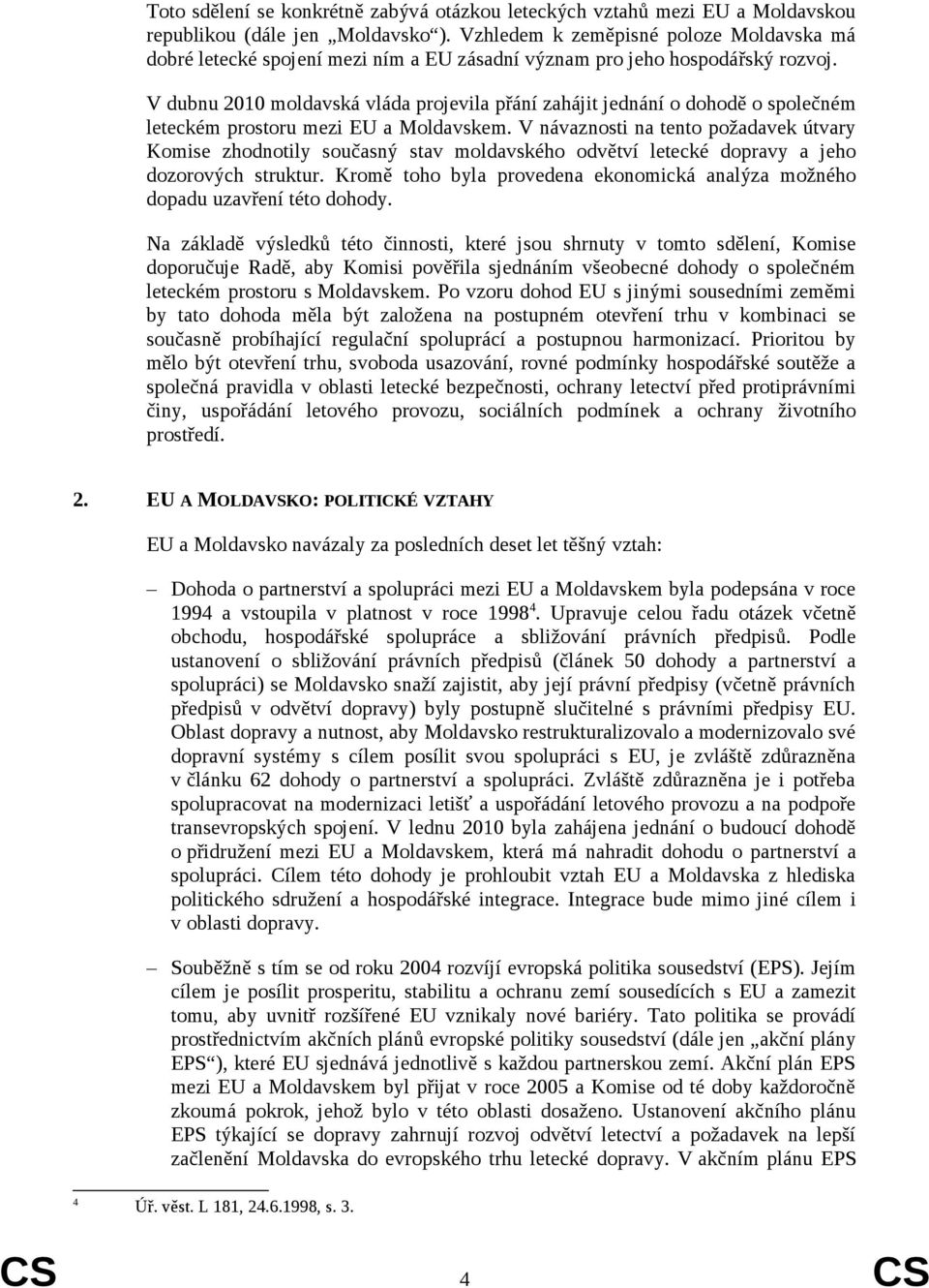 V dubnu 2010 moldavská vláda projevila přání zahájit jednání o dohodě o společném leteckém prostoru mezi EU a Moldavskem.