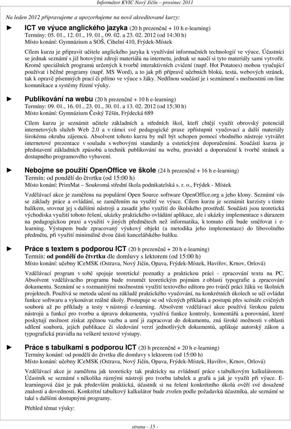 Účastníci se jednak seznámí s již hotovými zdroji materiálů na internetu, jednak se naučí si tyto materiály sami vytvořit. Kromě speciálních programů určených k tvorbě interaktivních cvičení (např.