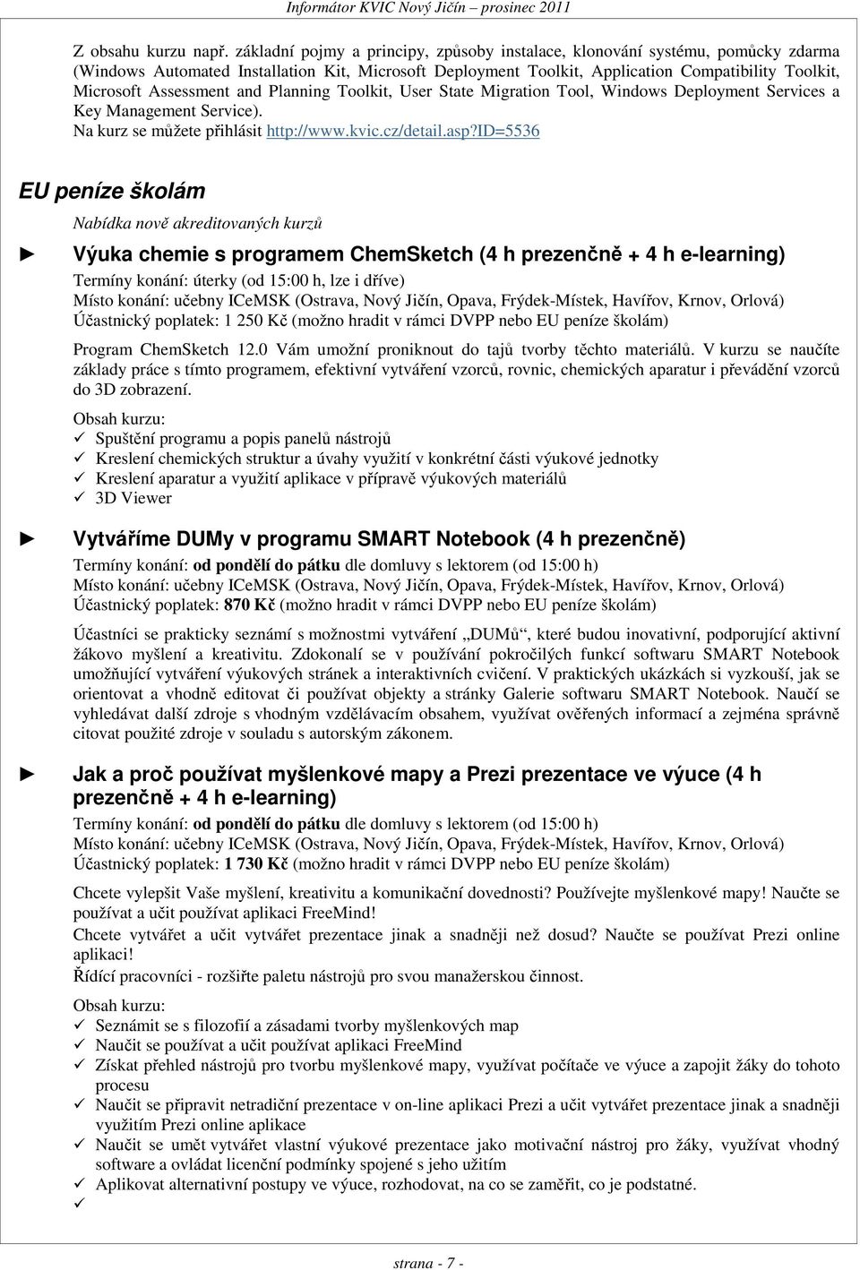 Assessment and Planning Toolkit, User State Migration Tool, Windows Deployment Services a Key Management Service). Na kurz se můžete přihlásit http://www.kvic.cz/detail.asp?