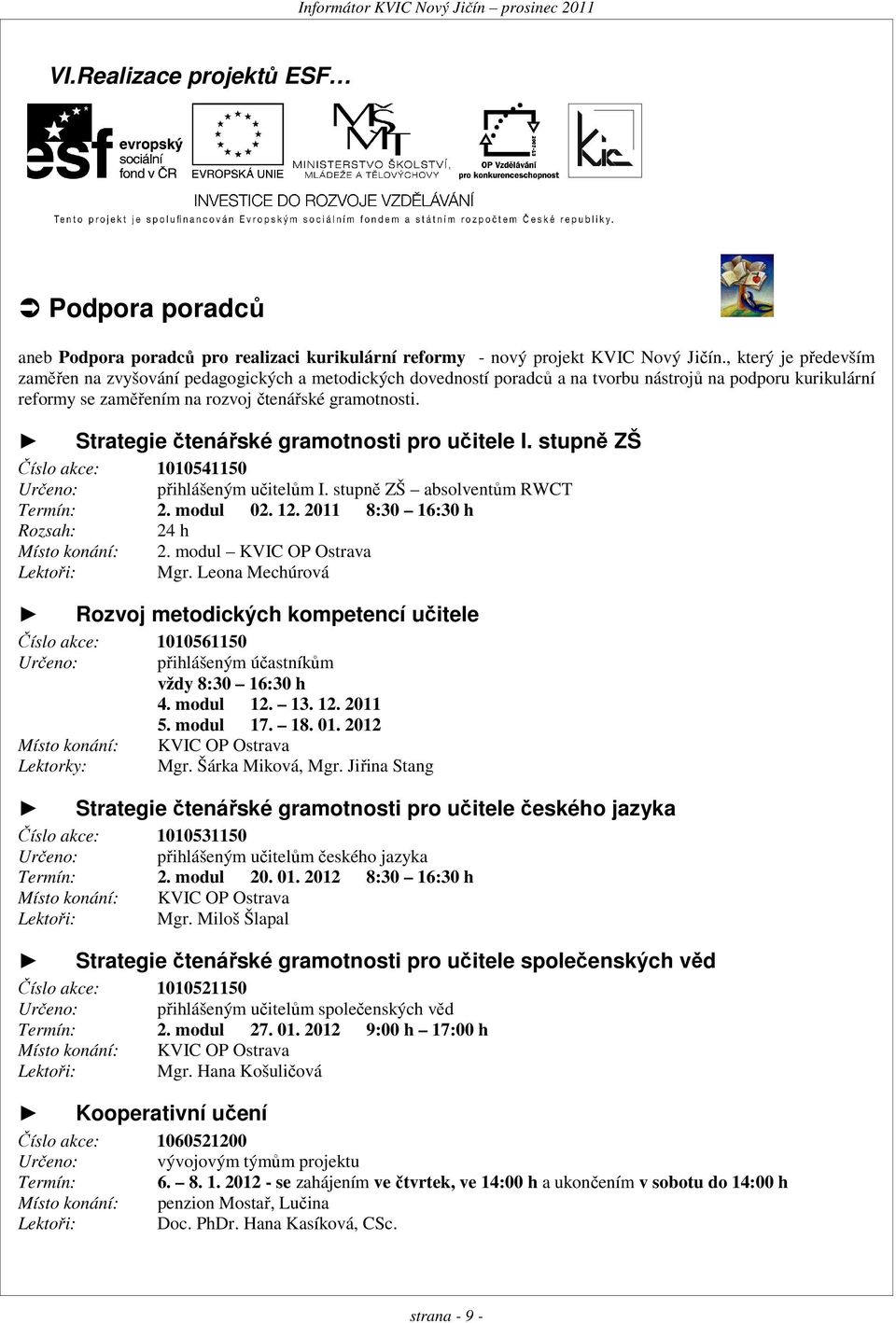 Strategie čtenářské gramotnosti pro učitele I. stupně ZŠ Číslo akce: 1010541150 Určeno: přihlášeným učitelům I. stupně ZŠ absolventům RWCT Termín: 2. modul 02. 12.