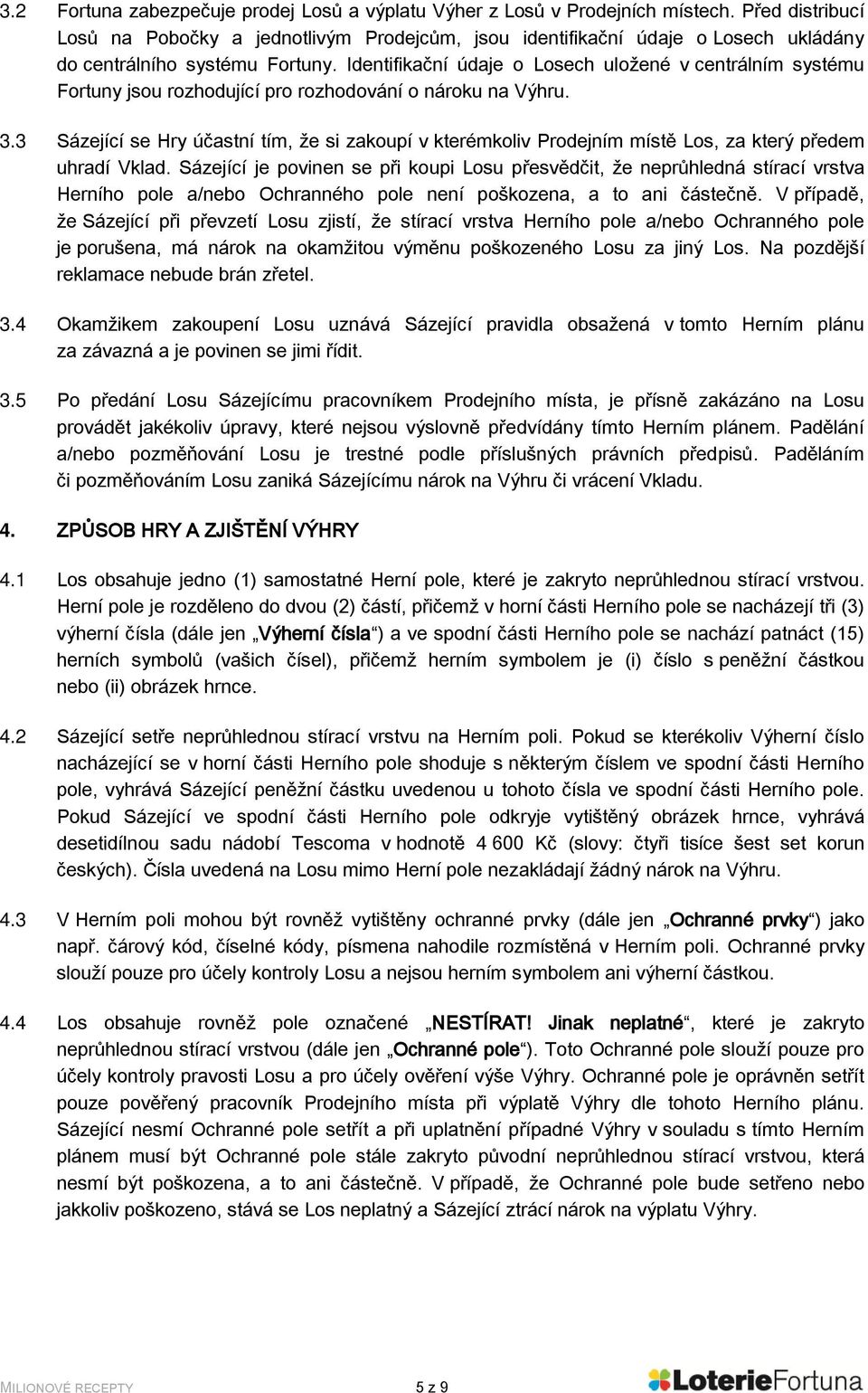 Identifikační údaje o Losech uložené v centrálním systému Fortuny jsou rozhodující pro rozhodování o nároku na Výhru. 3.