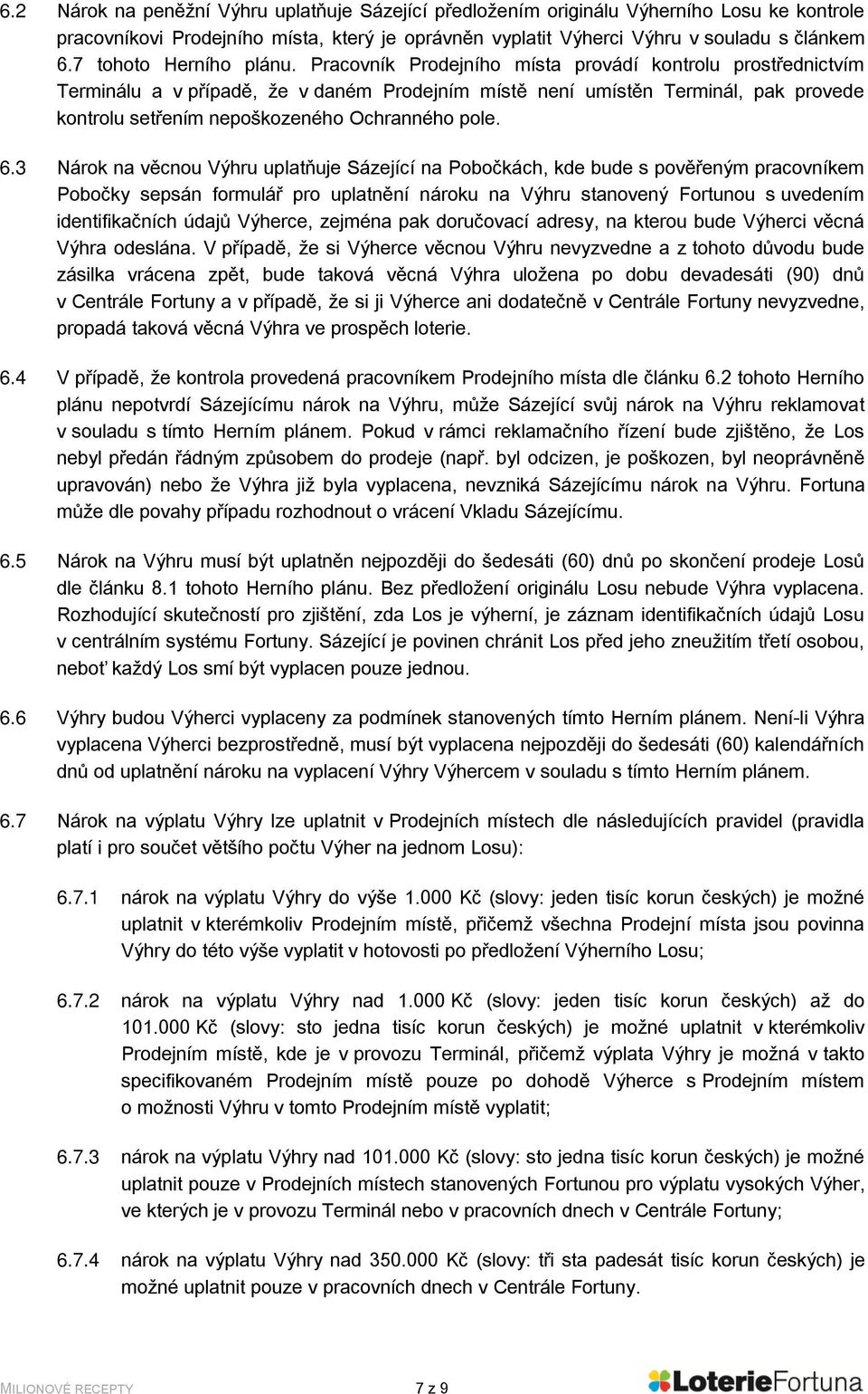 Pracovník Prodejního místa provádí kontrolu prostřednictvím Terminálu a v případě, že v daném Prodejním místě není umístěn Terminál, pak provede kontrolu setřením nepoškozeného Ochranného pole. 6.