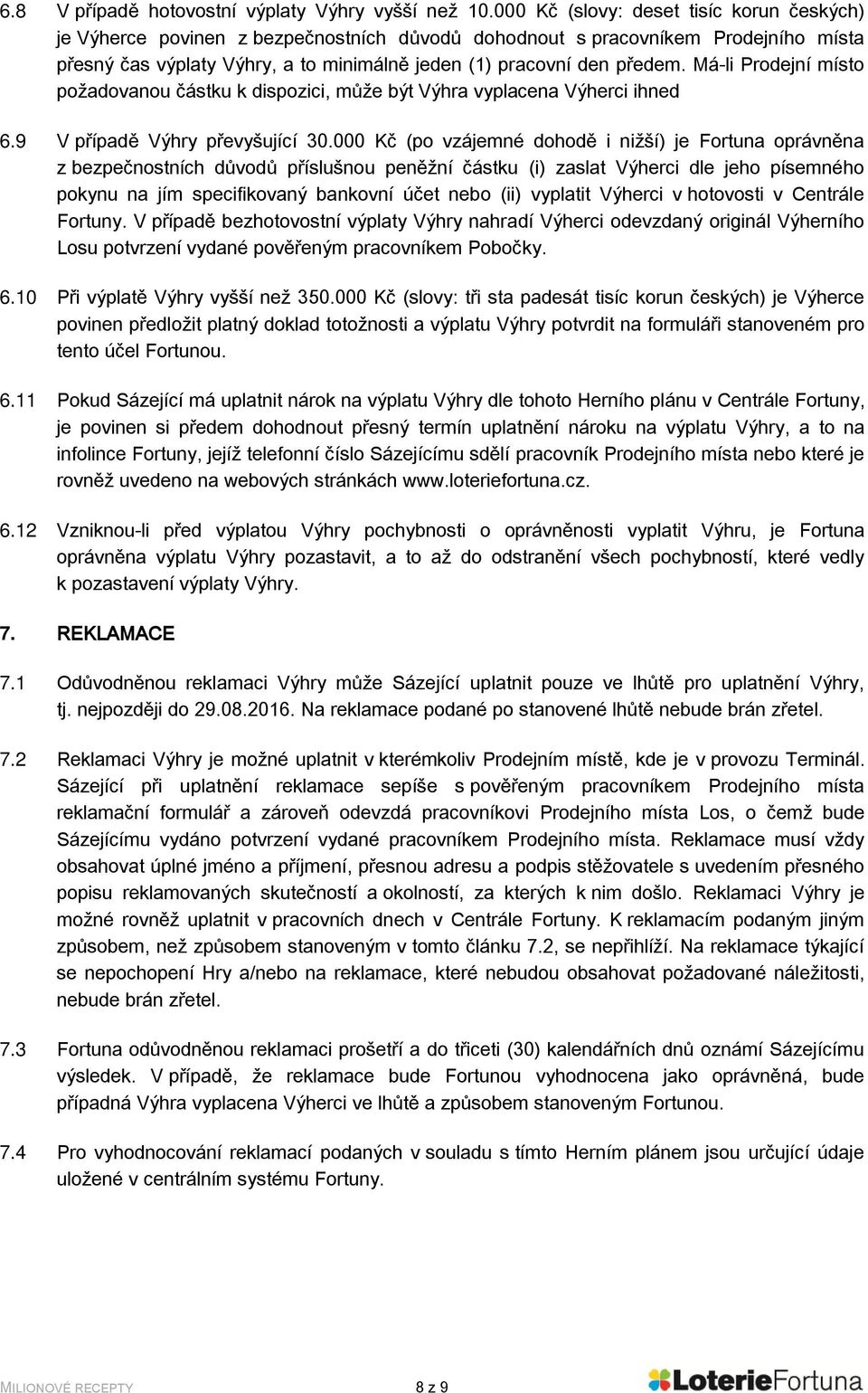 Má-li Prodejní místo požadovanou částku k dispozici, může být Výhra vyplacena Výherci ihned 6.9 V případě Výhry převyšující 30.