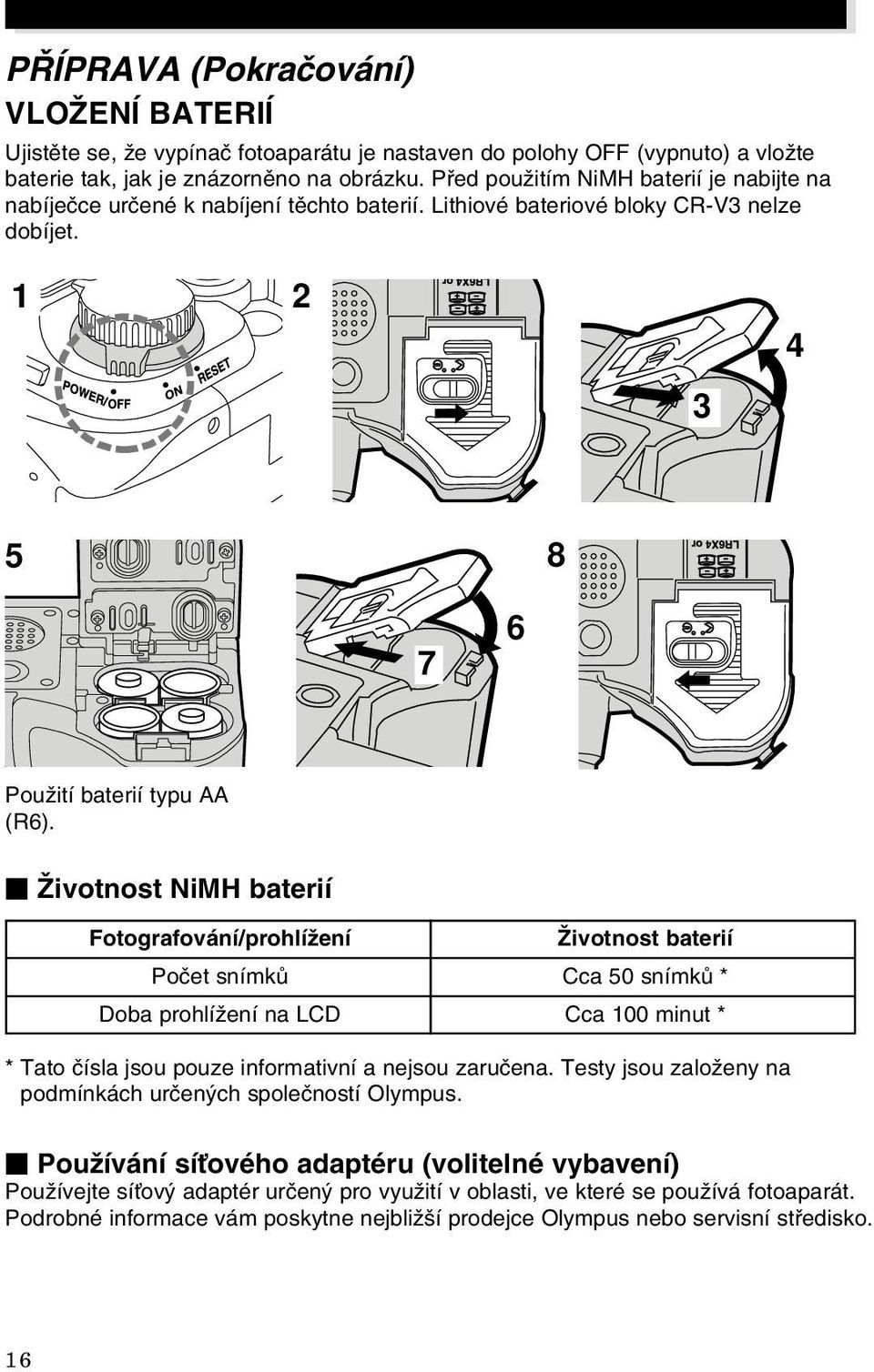 Îivotnost NiMH baterií Fotografování/prohlíÏení Îivotnost baterií Poãet snímkû Cca 50 snímkû * Doba prohlíïení na LCD Cca 100 minut * * Tato ãísla jsou pouze informativní a nejsou zaruãena.