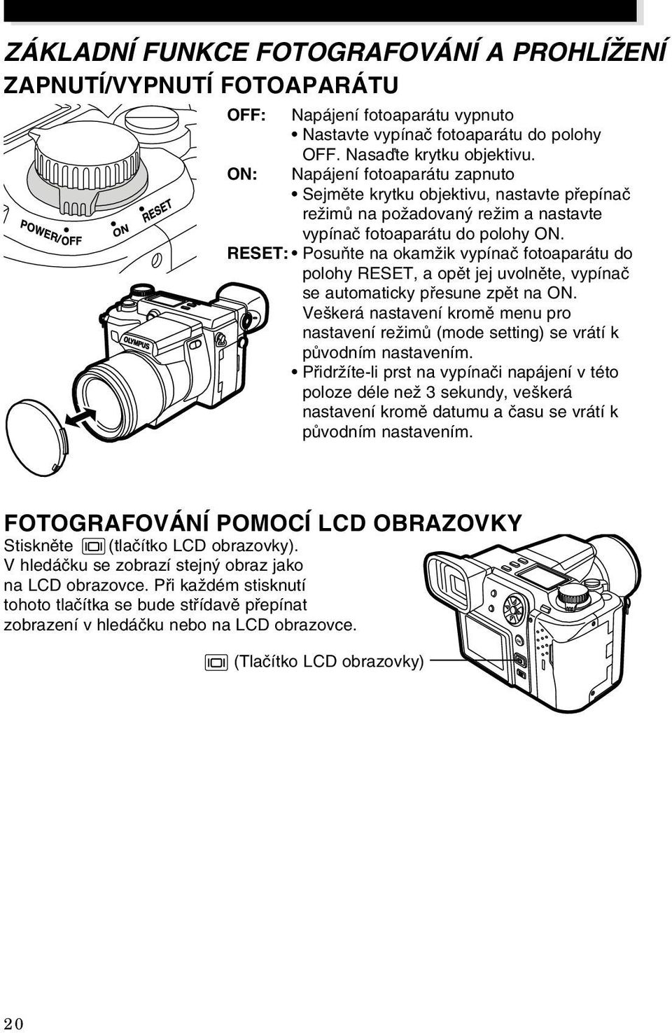 RESET: PosuÀte na okamïik vypínaã fotoaparátu do polohy RESET, a opût jej uvolnûte, vypínaã se automaticky pfiesune zpût na ON.