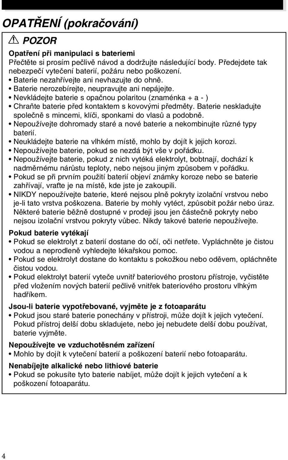 Nevkládejte baterie s opaãnou polaritou (znaménka + a - ) ChraÀte baterie pfied kontaktem s kovov mi pfiedmûty. Baterie neskladujte spoleãnû s mincemi, klíãi, sponkami do vlasû a podobnû.