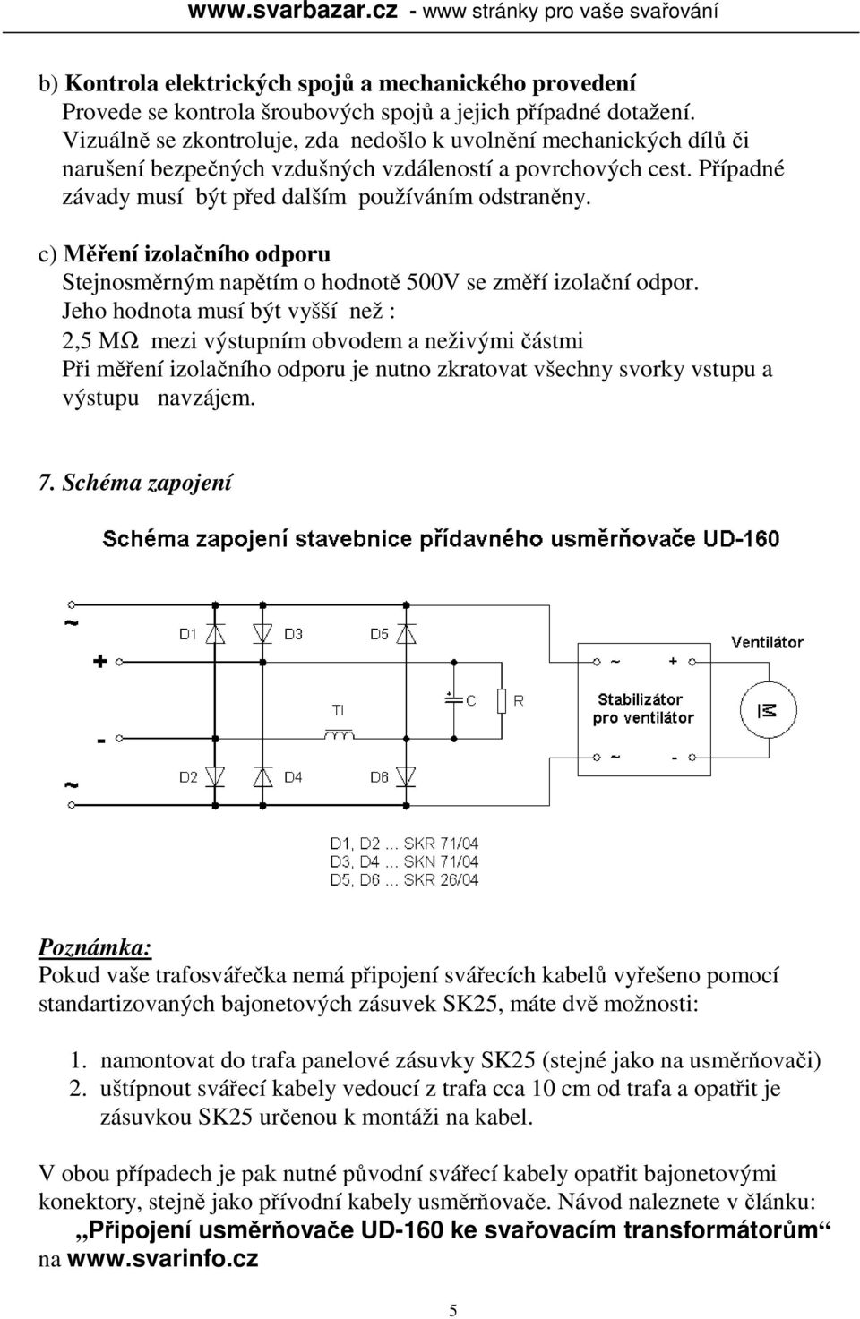 c) Měření izolačního odporu Stejnosměrným napětím o hodnotě 500V se změří izolační odpor.