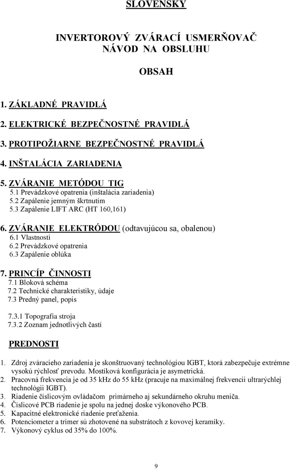 1 Vlastnosti 6.2 Prevádzkové opatrenia 6.3 Zapálenie oblúka 7. PRINCÍP ČINNOSTI 7.1 Bloková schéma 7.2 Technické charakteristiky, údaje 7.3 Predný panel, popis 7.3.1 Topografia stroja 7.3.2 Zoznam jednotlivých častí PREDNOSTI 1.