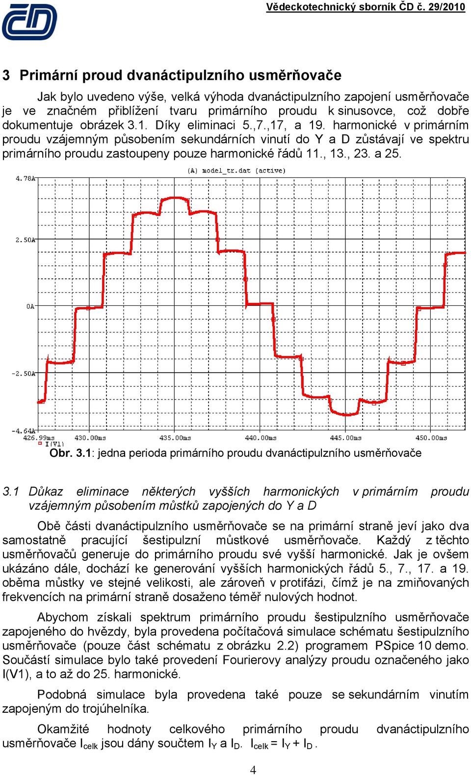 harmonické v primárním proudu vzájemným působením sekundárních vinutí do Y a D zůstávají ve spektru primárního proudu zastoupeny pouze harmonické řádů 11., 13., 23. a 25. Obr. 3.