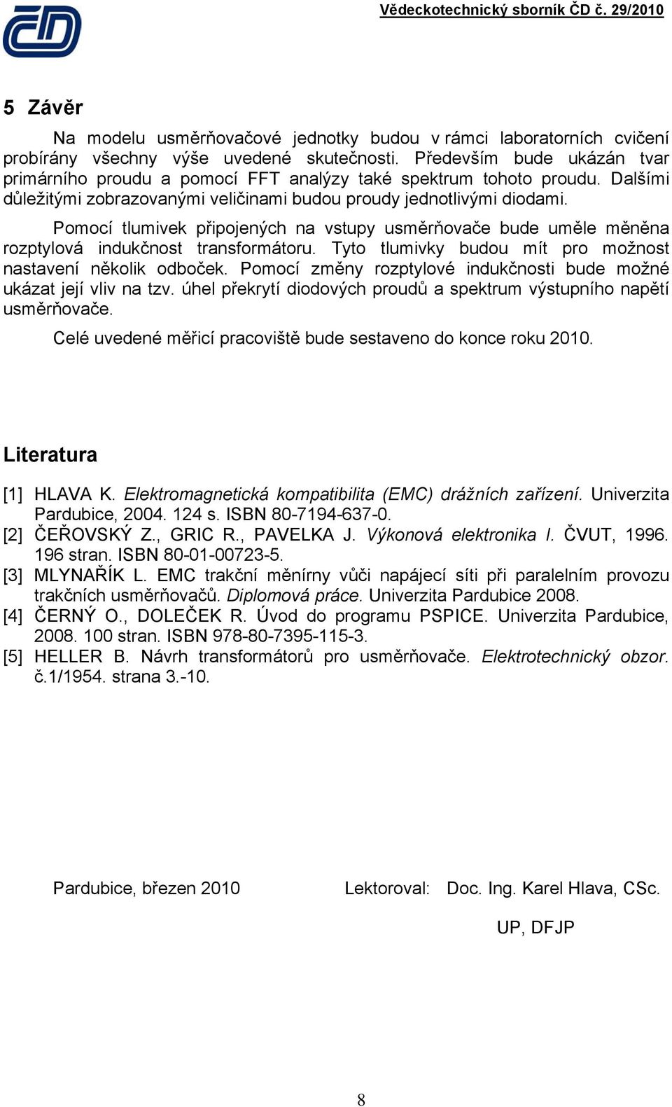 Pomocí tlumivek připojených na vstupy usměrňovače bude uměle měněna rozptylová indukčnost transformátoru. Tyto tlumivky budou mít pro možnost nastavení několik odboček.