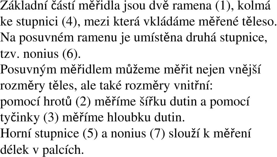 Posuvným měřidlem můžeme měřit nejen vnější rozměry těles, ale také rozměry vnitřní: pomocí hrotů