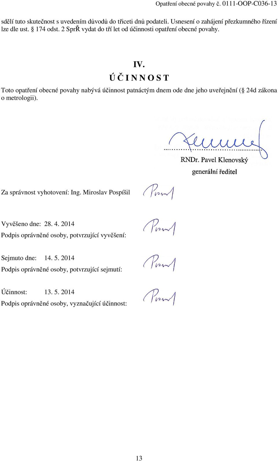 Ú Č I N N O S T Toto opatření obecné povahy nabývá účinnost patnáctým dnem ode dne jeho uveřejnění ( 24d zákona o metrologii).