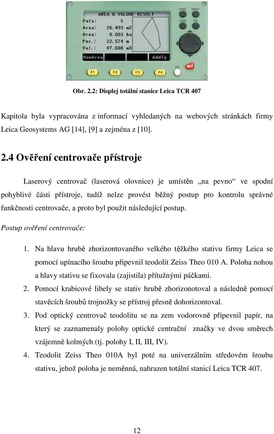 centrovače, a proto byl použit následující postup. Postup ověření centrovače: 1.