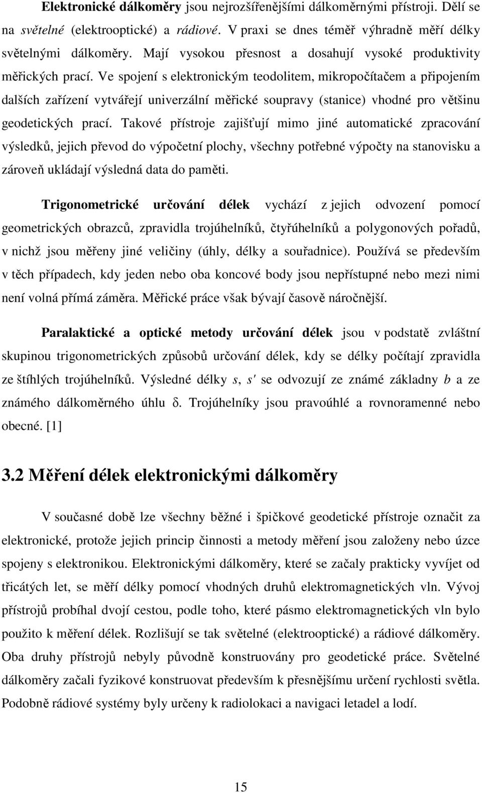 Ve spojení s elektronickým teodolitem, mikropočítačem a připojením dalších zařízení vytvářejí univerzální měřické soupravy (stanice) vhodné pro většinu geodetických prací.