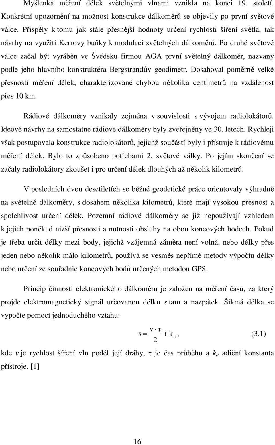 Po druhé světové válce začal být vyráběn ve Švédsku firmou AGA první světelný dálkoměr, nazvaný podle jeho hlavního konstruktéra Bergstrandův geodimetr.