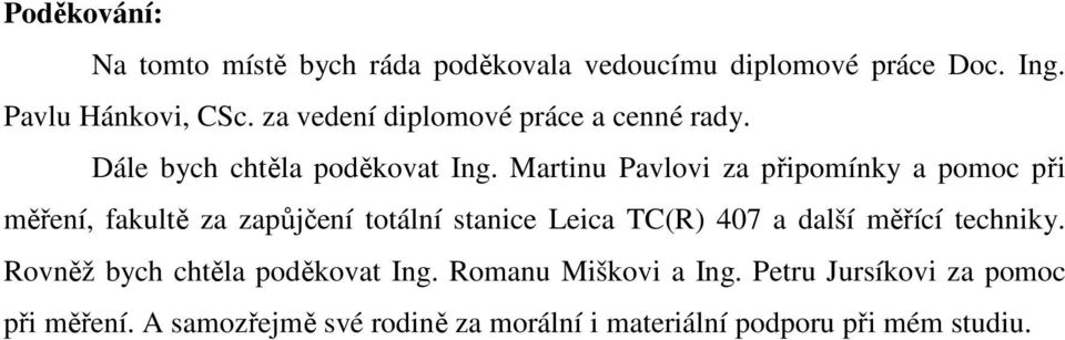 Martinu Pavlovi za připomínky a pomoc při měření, fakultě za zapůjčení totální stanice Leica TC(R) 407 a další