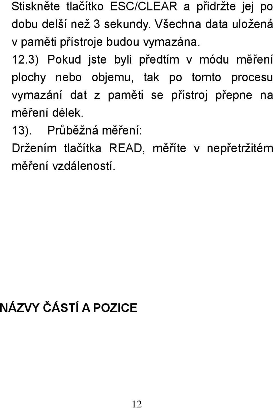 3) Pokud jste byli předtím v módu měření plochy nebo objemu, tak po tomto procesu vymazání dat