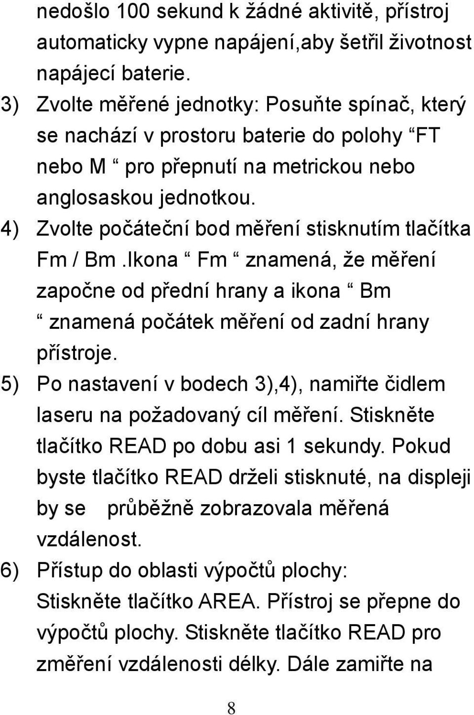 4) Zvolte počáteční bod měření stisknutím tlačítka Fm / Bm.Ikona Fm znamená, že měření započne od přední hrany a ikona Bm znamená počátek měření od zadní hrany přístroje.