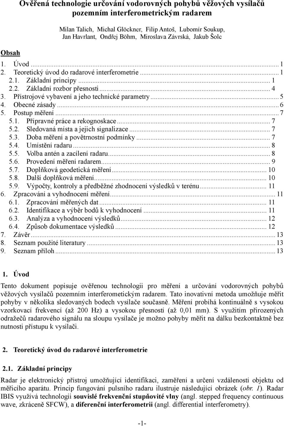 Přístrojové vybavení a jeho technické parametry... 5 4. Obecné zásady... 6 5. Postup měření... 7 5.1. Přípravné práce a rekognoskace... 7 5.2. Sledovaná místa a jejich signalizace... 7 5.3.