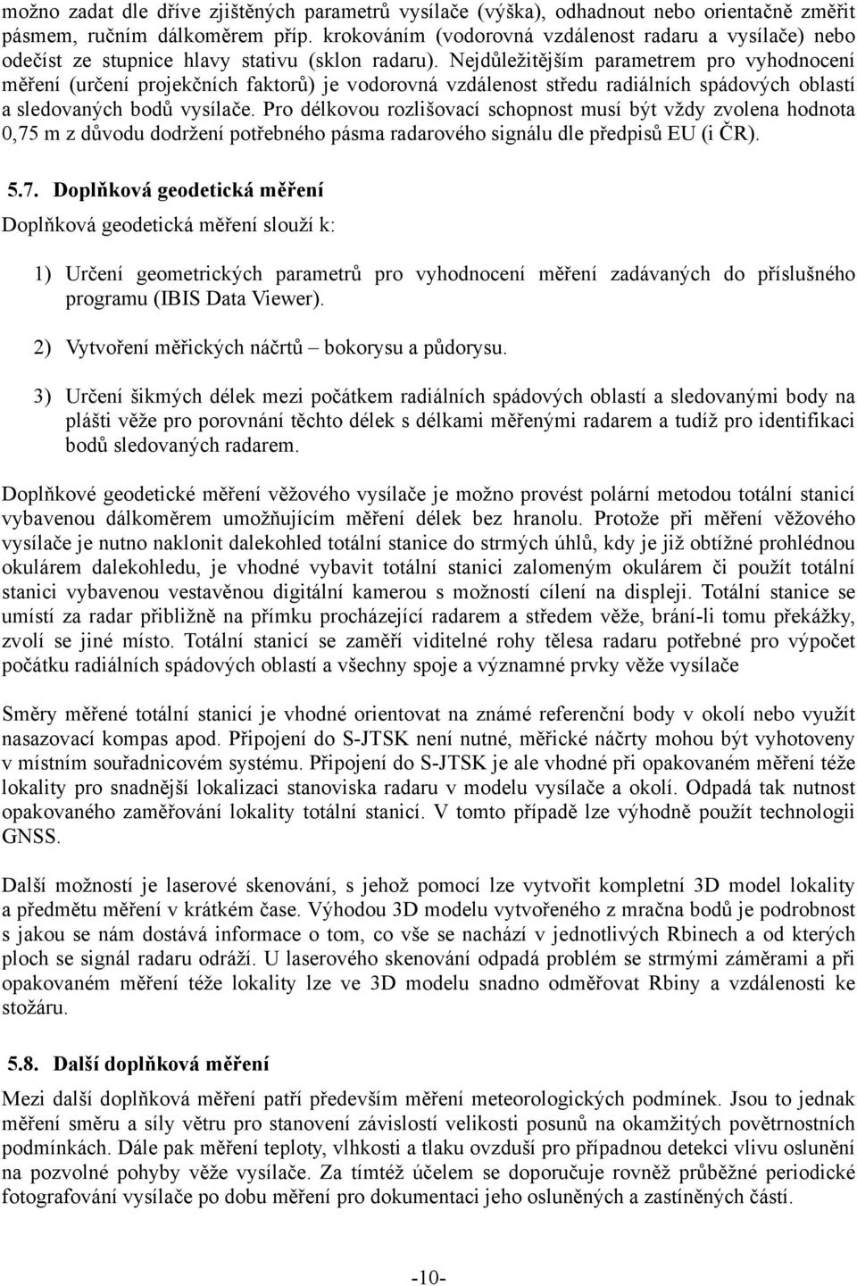 Nejdůležitějším parametrem pro vyhodnocení měření (určení projekčních faktorů) je vodorovná vzdálenost středu radiálních spádových oblastí a sledovaných bodů vysílače.