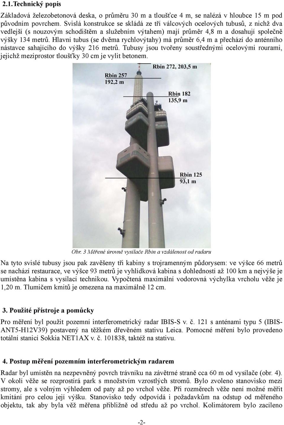 Hlavní tubus (se dvěma rychlovýtahy) má průměr 6,4 m a přechází do anténního nástavce sahajícího do výšky 216 metrů.