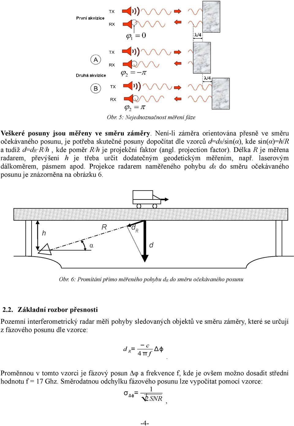 projection factor). Délka R je měřena radarem, převýšení h je třeba určit dodatečným geodetickým měřením, např. laserovým dálkoměrem, pásmem apod.