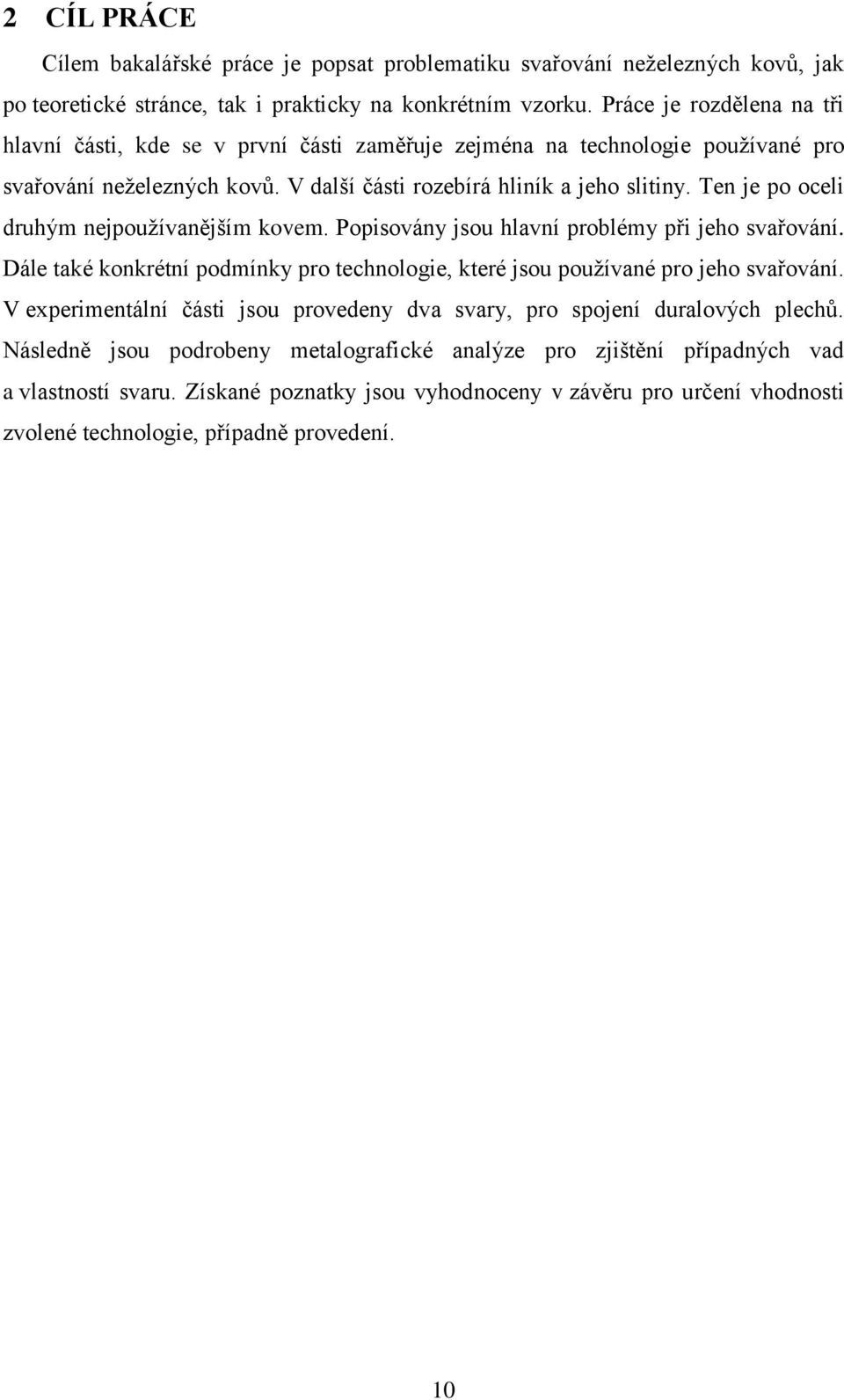 Ten je po oceli druhým nejpoužívanějším kovem. Popisovány jsou hlavní problémy při jeho svařování. Dále také konkrétní podmínky pro technologie, které jsou používané pro jeho svařování.