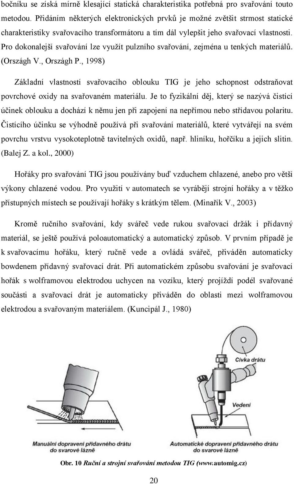 Pro dokonalejší svařování lze využít pulzního svařování, zejména u tenkých materiálů. (Országh V., Országh P.